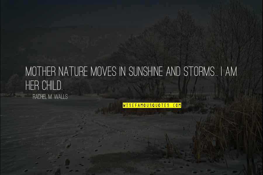 John R Stockwell Quotes By Rachel M. Walls: Mother Nature moves in sunshine and storms... I John R Stockwell Quotes By Rachel M. Walls: Mother Nature moves in sunshine and storms... I