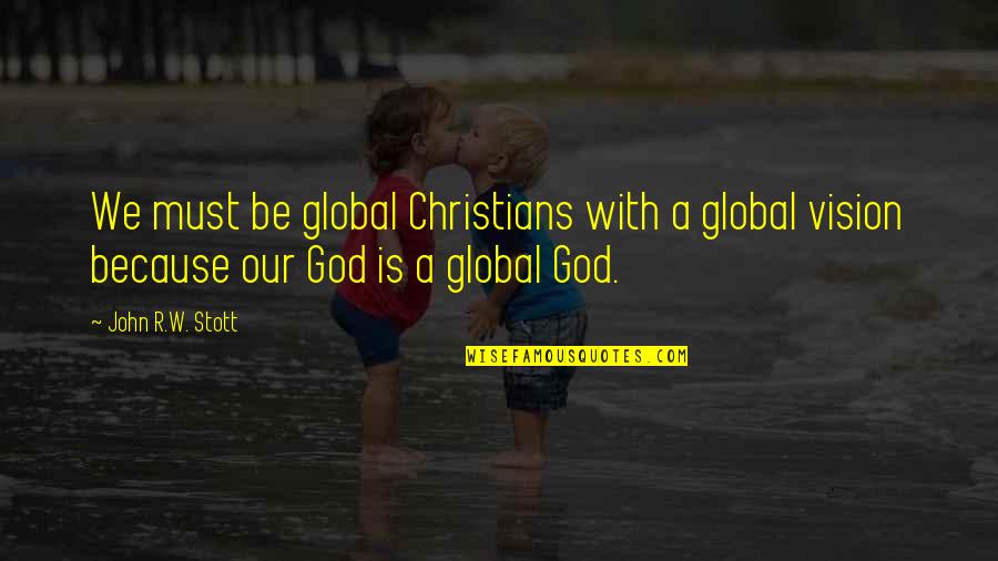 John R Stott Quotes By John R.W. Stott: We must be global Christians with a global