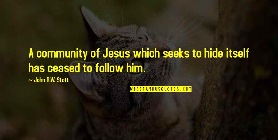 John R Stott Quotes By John R.W. Stott: A community of Jesus which seeks to hide
