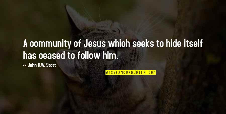 John R W Stott Quotes By John R.W. Stott: A community of Jesus which seeks to hide