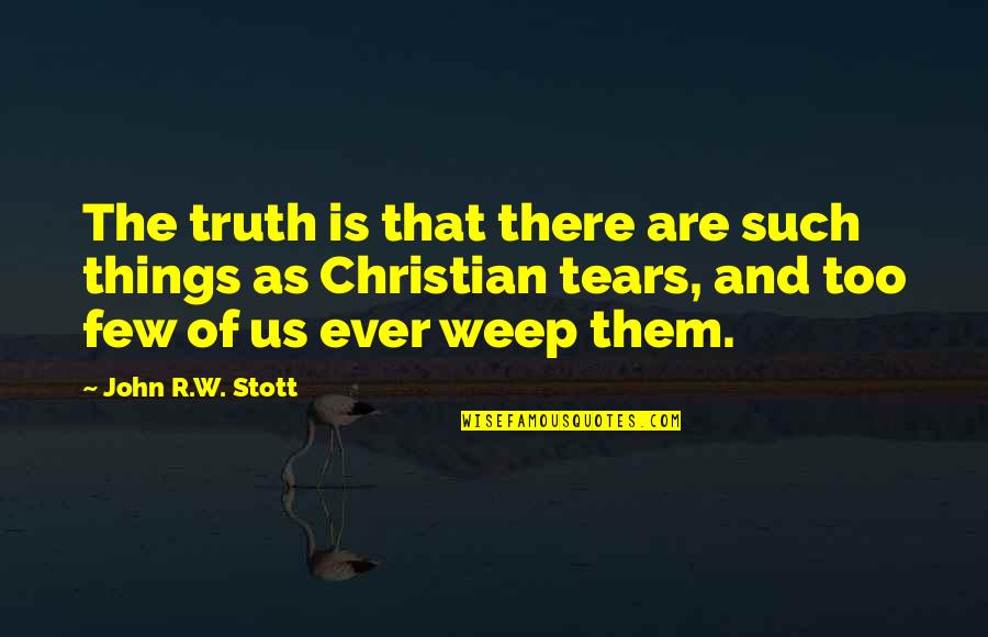 John R W Stott Quotes By John R.W. Stott: The truth is that there are such things
