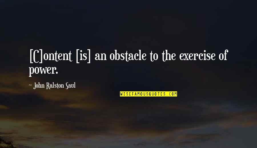 John Ralston Saul Quotes By John Ralston Saul: [C]ontent [is] an obstacle to the exercise of