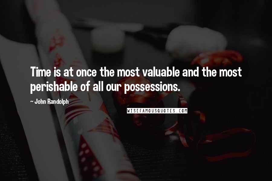 John Randolph quotes: Time is at once the most valuable and the most perishable of all our possessions.