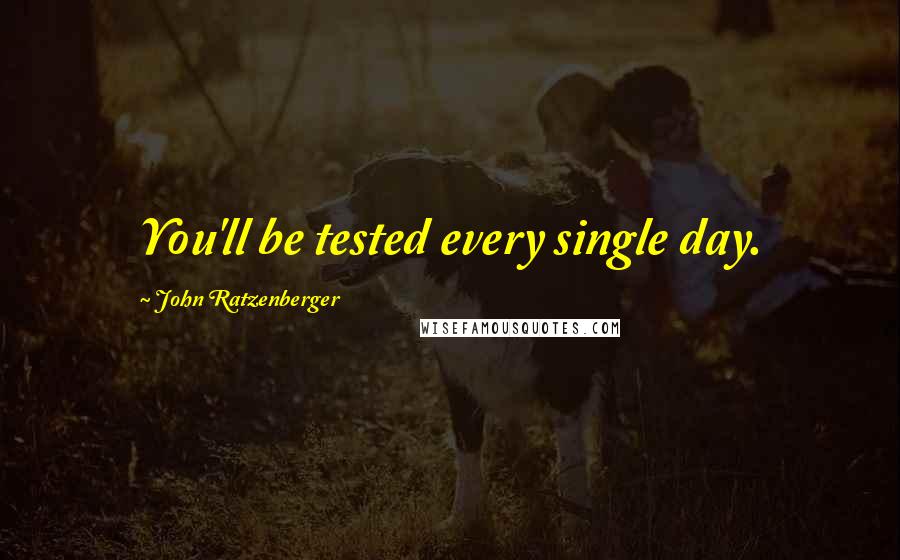 John Ratzenberger quotes: You'll be tested every single day.