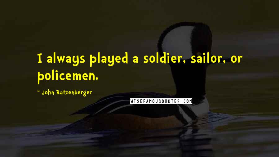 John Ratzenberger quotes: I always played a soldier, sailor, or policemen.