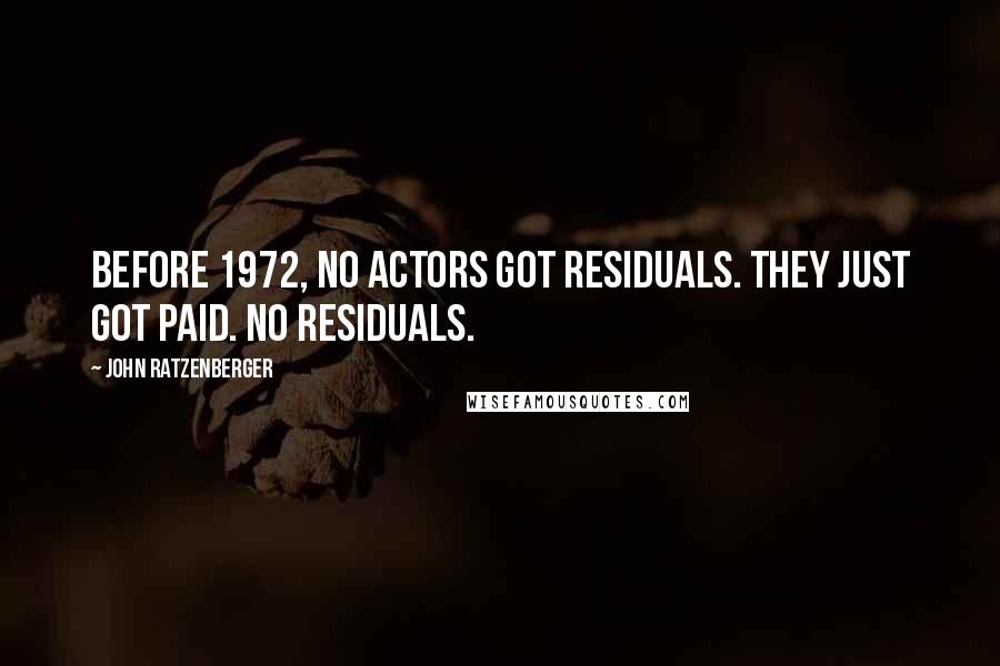 John Ratzenberger quotes: Before 1972, no actors got residuals. They just got paid. No residuals.