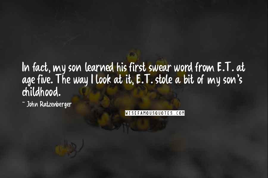 John Ratzenberger quotes: In fact, my son learned his first swear word from E.T. at age five. The way I look at it, E.T. stole a bit of my son's childhood.