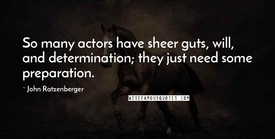 John Ratzenberger quotes: So many actors have sheer guts, will, and determination; they just need some preparation.