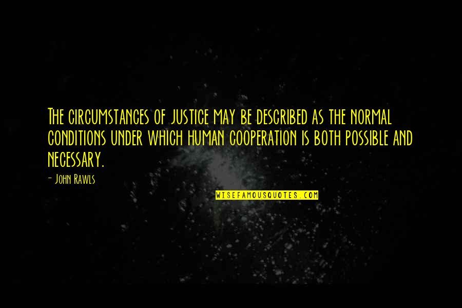 John Rawls Quotes By John Rawls: The circumstances of justice may be described as