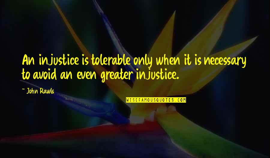 John Rawls Quotes By John Rawls: An injustice is tolerable only when it is