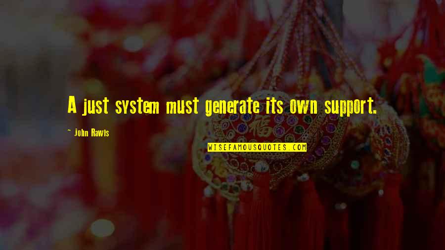 John Rawls Quotes By John Rawls: A just system must generate its own support.