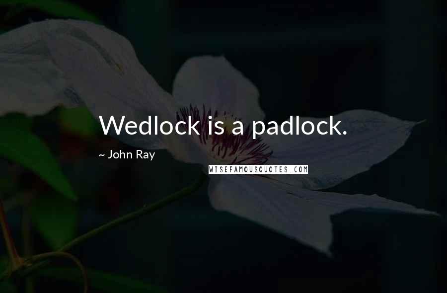 John Ray quotes: Wedlock is a padlock.