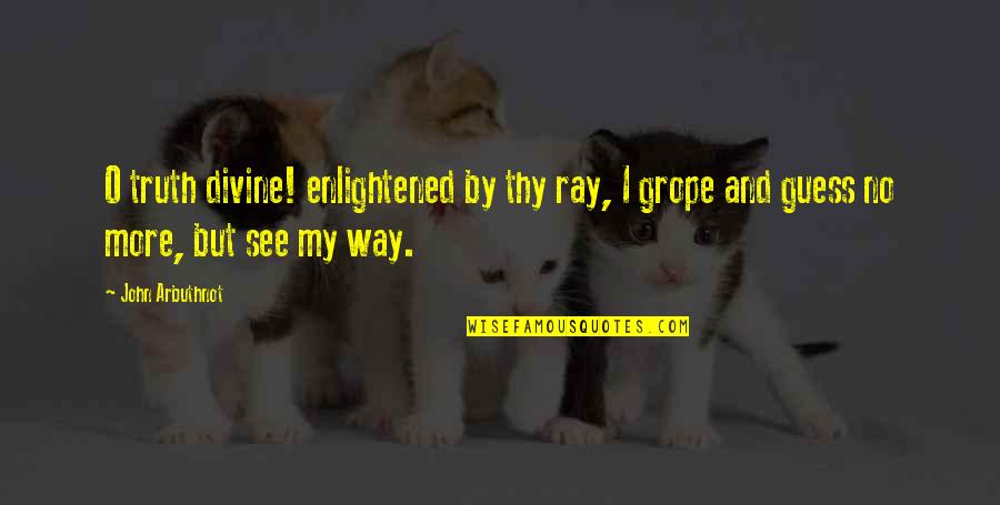 John Ray Quotes By John Arbuthnot: O truth divine! enlightened by thy ray, I