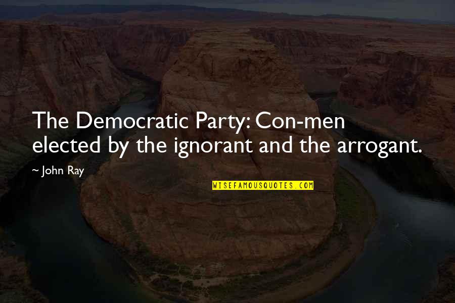 John Ray Quotes By John Ray: The Democratic Party: Con-men elected by the ignorant