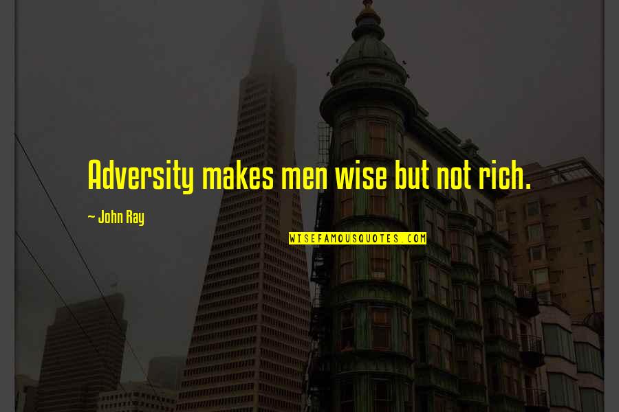 John Ray Quotes By John Ray: Adversity makes men wise but not rich.