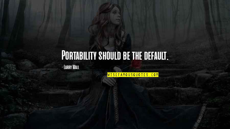 John Rayburn Quotes By Larry Wall: Portability should be the default. John Rayburn Quotes By Larry Wall: Portability should be the default.