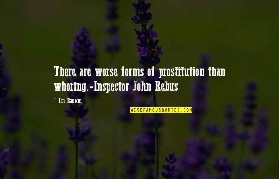 John Rebus Quotes By Ian Rankin: There are worse forms of prostitution than whoring.-Inspector