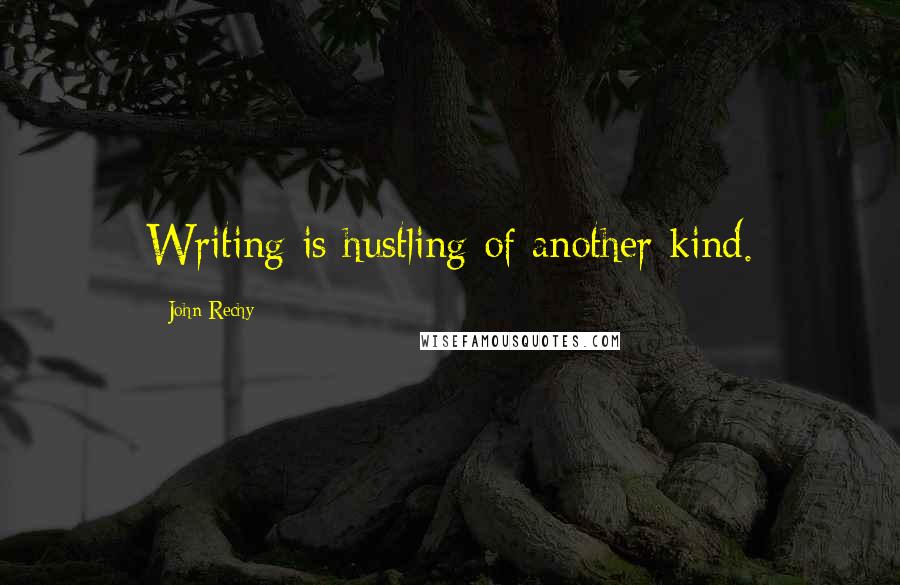 John Rechy quotes: Writing is hustling of another kind.