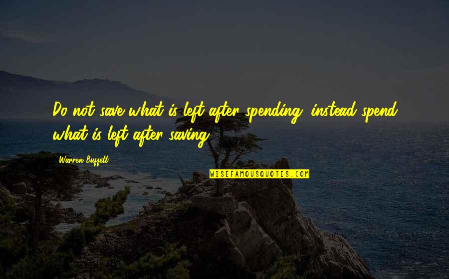 John Rechy Quotes By Warren Buffett: Do not save what is left after spending;
