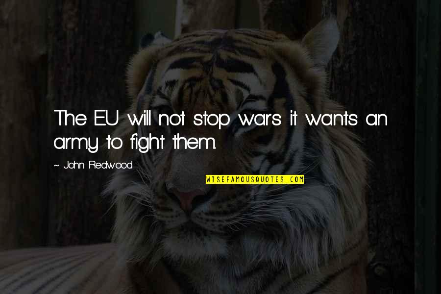 John Redwood Quotes By John Redwood: The EU will not stop wars: it wants