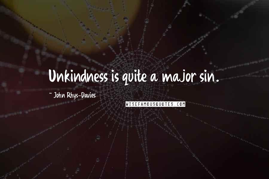 John Rhys-Davies quotes: Unkindness is quite a major sin.