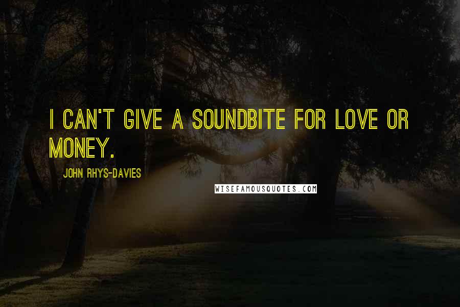 John Rhys-Davies quotes: I can't give a soundbite for love or money.