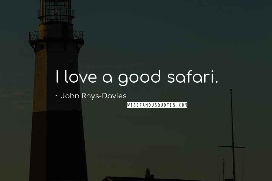 John Rhys-Davies quotes: I love a good safari.