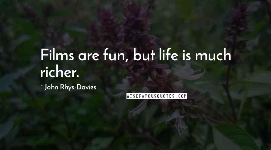 John Rhys-Davies quotes: Films are fun, but life is much richer.