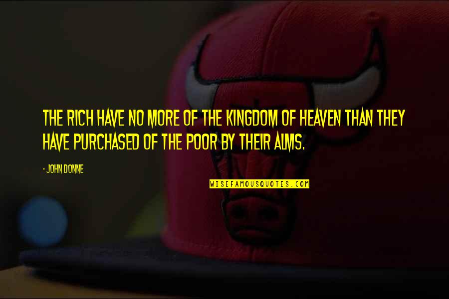 John Rich Quotes By John Donne: The rich have no more of the kingdom