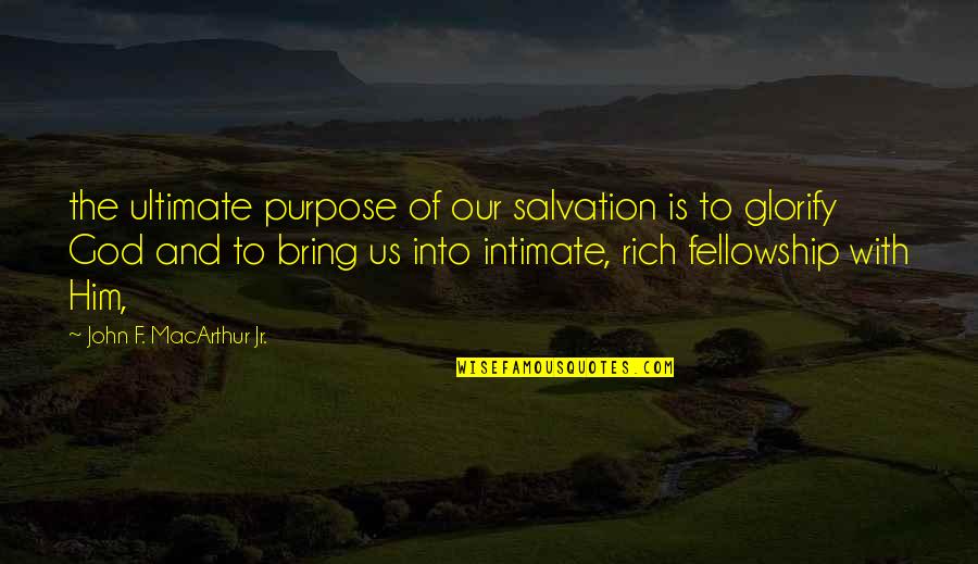 John Rich Quotes By John F. MacArthur Jr.: the ultimate purpose of our salvation is to