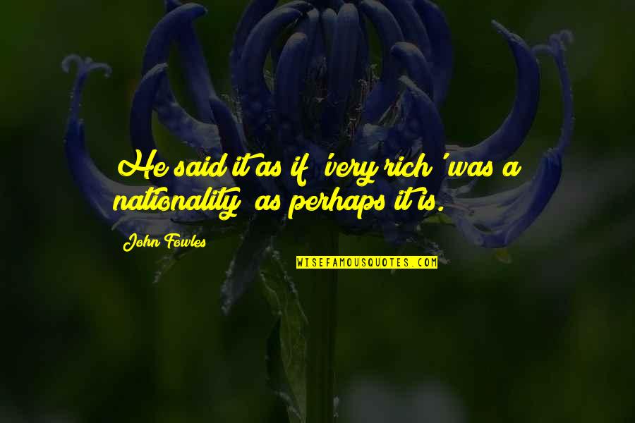 John Rich Quotes By John Fowles: He said it as if 'very rich' was