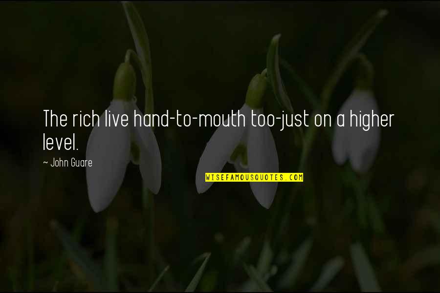 John Rich Quotes By John Guare: The rich live hand-to-mouth too-just on a higher
