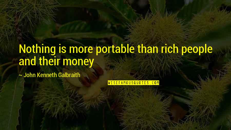 John Rich Quotes By John Kenneth Galbraith: Nothing is more portable than rich people and