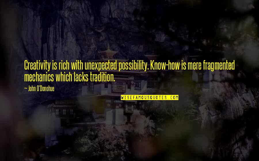 John Rich Quotes By John O'Donohue: Creativity is rich with unexpected possibility. Know-how is
