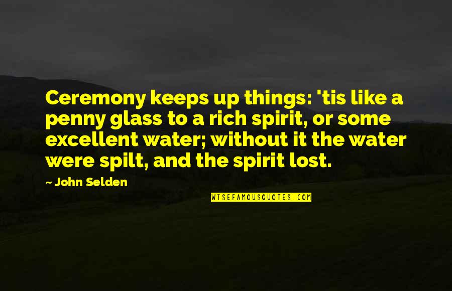 John Rich Quotes By John Selden: Ceremony keeps up things: 'tis like a penny