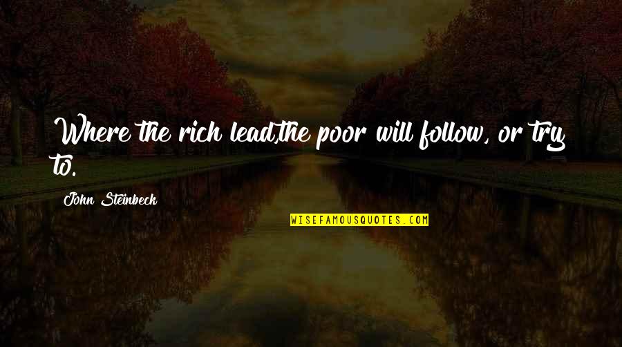 John Rich Quotes By John Steinbeck: Where the rich lead,the poor will follow, or