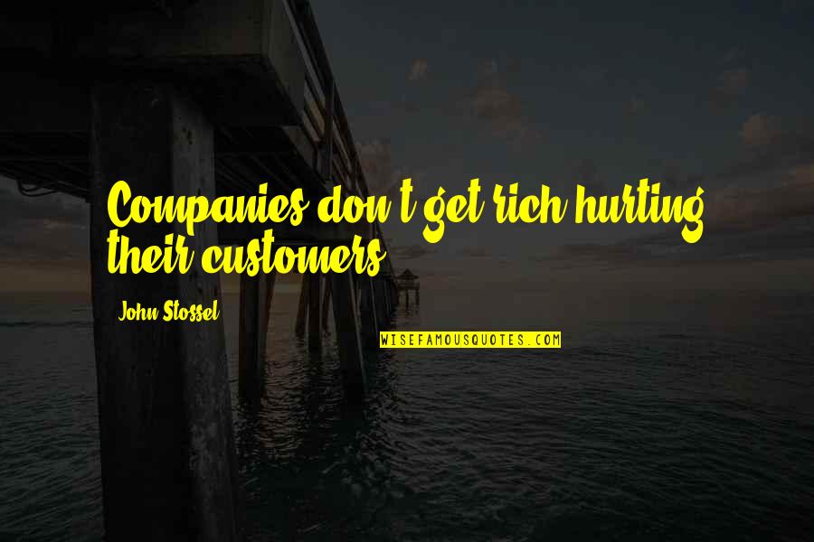 John Rich Quotes By John Stossel: Companies don't get rich hurting their customers.