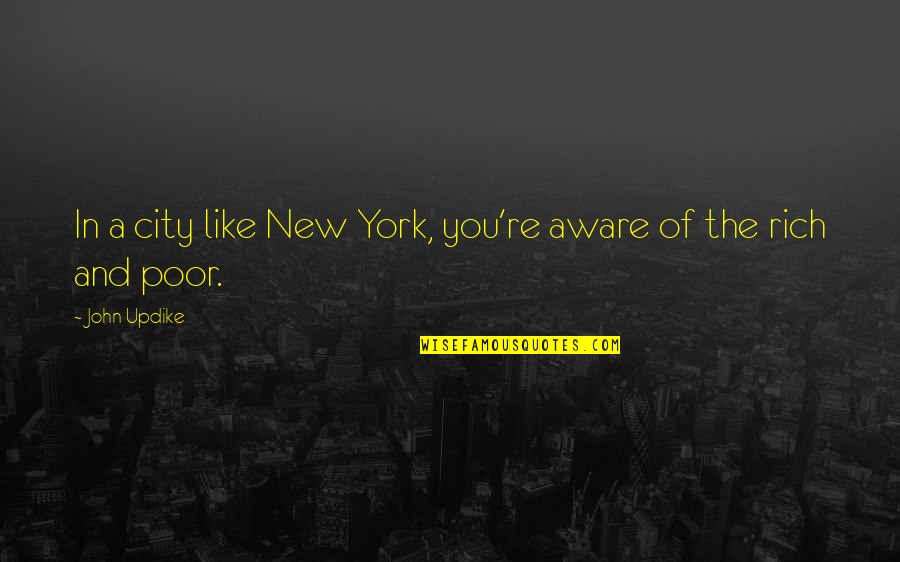 John Rich Quotes By John Updike: In a city like New York, you're aware