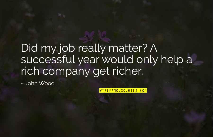 John Rich Quotes By John Wood: Did my job really matter? A successful year