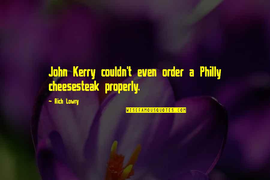 John Rich Quotes By Rich Lowry: John Kerry couldn't even order a Philly cheesesteak
