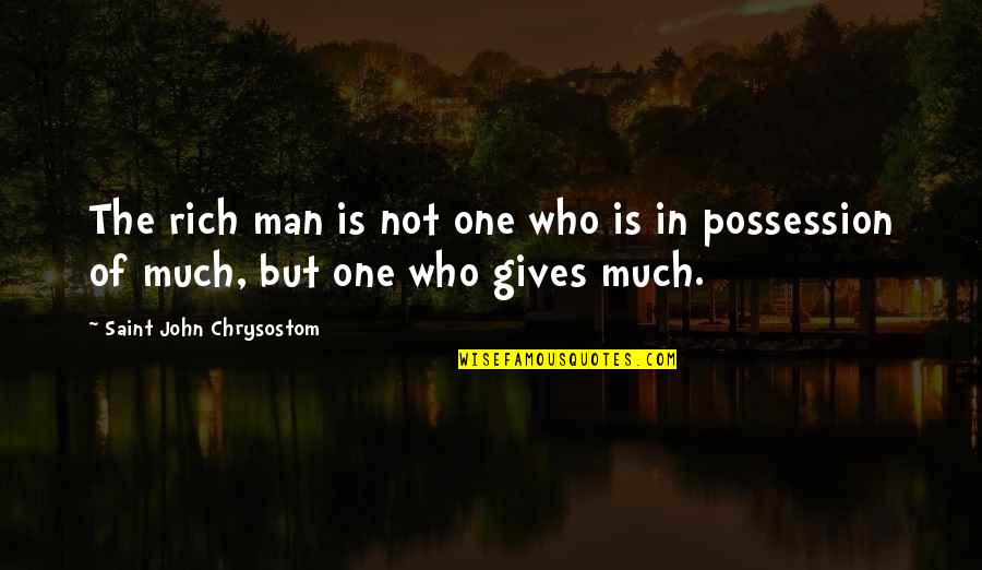 John Rich Quotes By Saint John Chrysostom: The rich man is not one who is