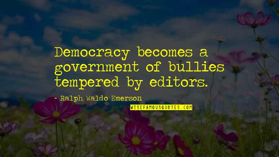 John Rick Miller Quotes By Ralph Waldo Emerson: Democracy becomes a government of bullies tempered by John Rick Miller Quotes By Ralph Waldo Emerson: Democracy becomes a government of bullies tempered by