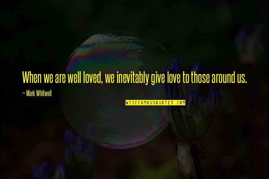 John Ricketts Quotes By Mark Whitwell: When we are well loved, we inevitably give