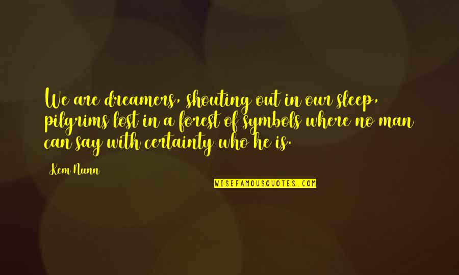John Riddell Quotes By Kem Nunn: We are dreamers, shouting out in our sleep, John Riddell Quotes By Kem Nunn: We are dreamers, shouting out in our sleep,