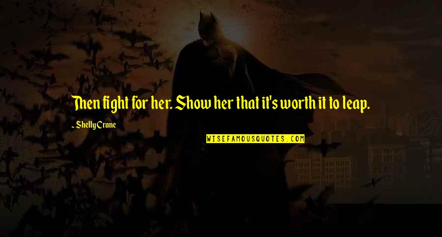 John Riddell Quotes By Shelly Crane: Then fight for her. Show her that it's John Riddell Quotes By Shelly Crane: Then fight for her. Show her that it's