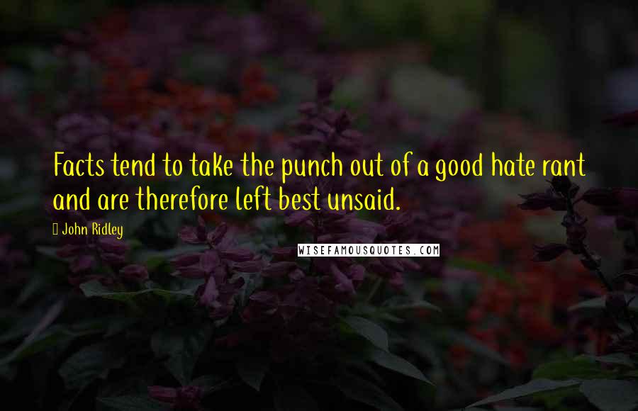 John Ridley quotes: Facts tend to take the punch out of a good hate rant and are therefore left best unsaid.