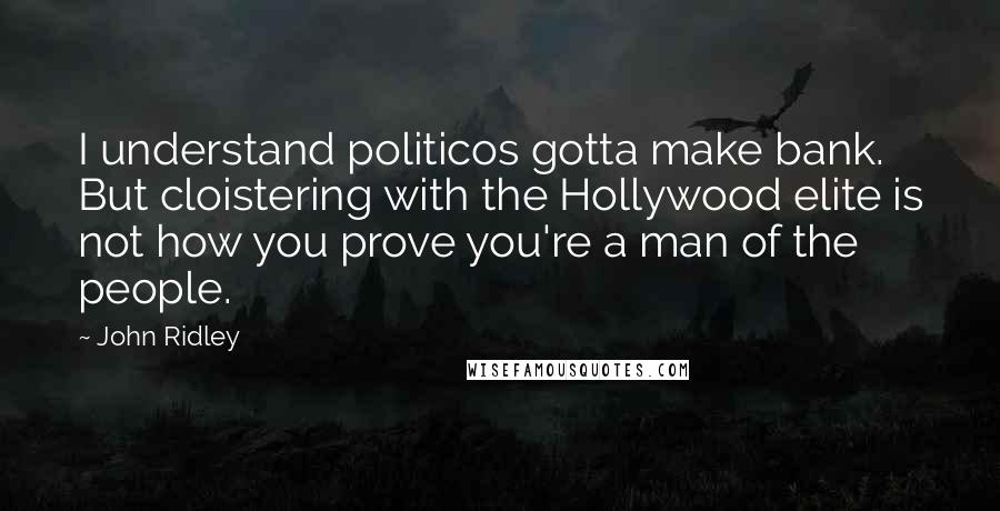 John Ridley quotes: I understand politicos gotta make bank. But cloistering with the Hollywood elite is not how you prove you're a man of the people.