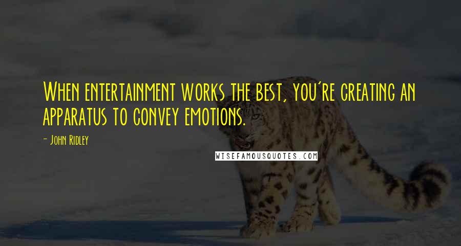 John Ridley quotes: When entertainment works the best, you're creating an apparatus to convey emotions.