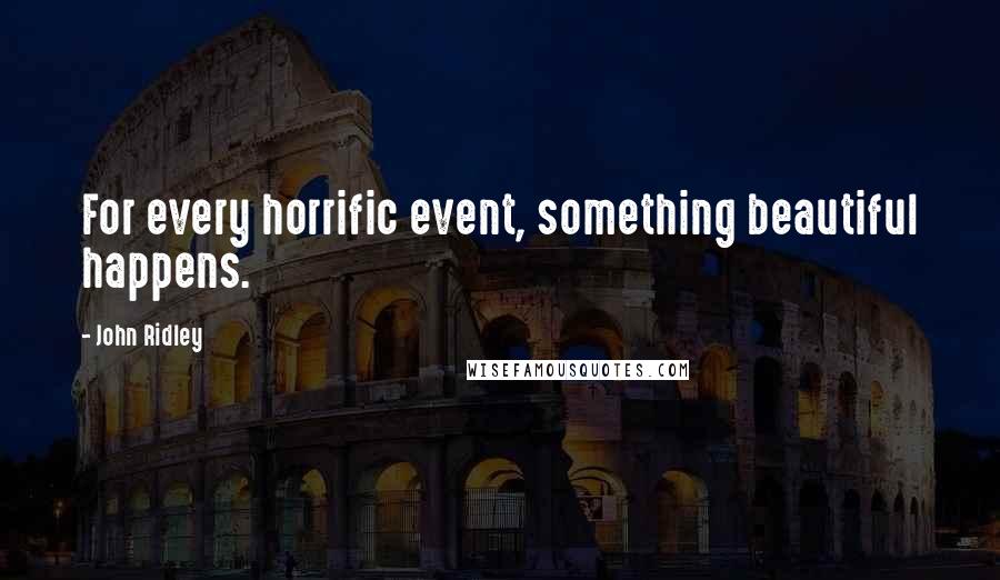 John Ridley quotes: For every horrific event, something beautiful happens.
