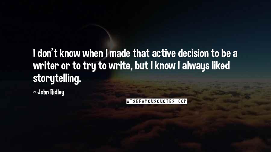 John Ridley quotes: I don't know when I made that active decision to be a writer or to try to write, but I know I always liked storytelling.